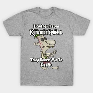 I suffer from Kinemortophobia. They scare me to death. T-Shirt